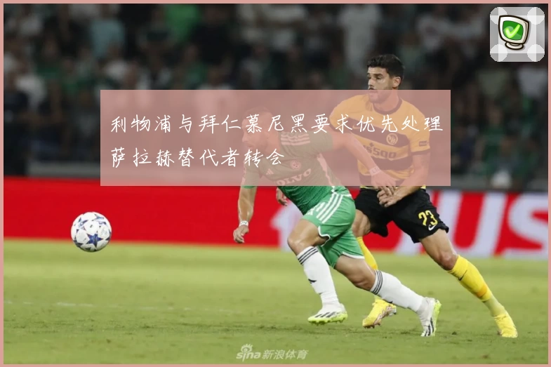 利物浦与拜仁慕尼黑要求优先处理萨拉赫替代者转会