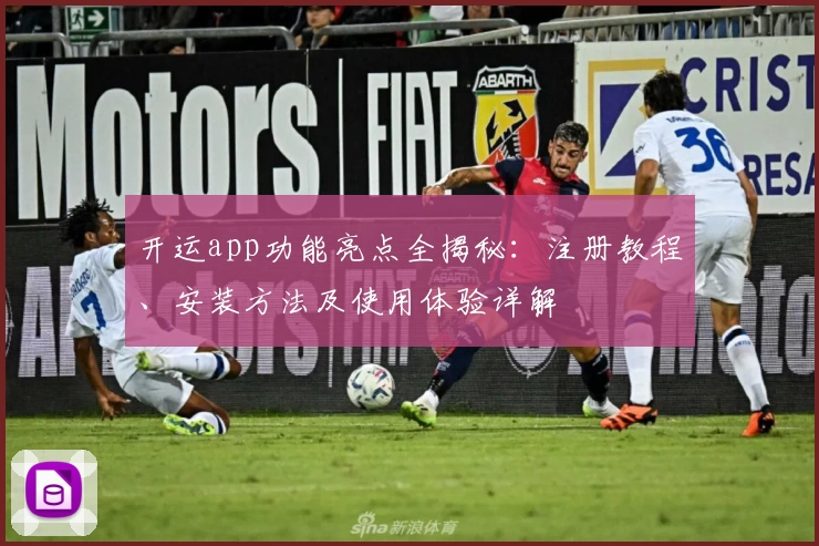 开运app功能亮点全揭秘：注册教程、安装方法及使用体验详解