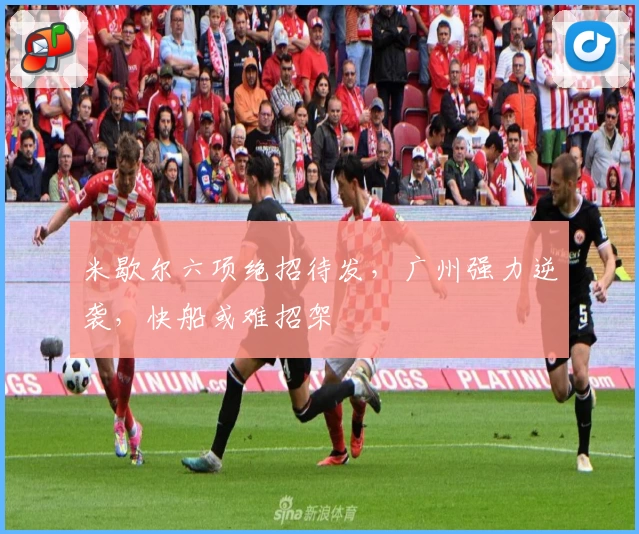 米歇尔六项绝招待发,广州强力逆袭,快船或难招架