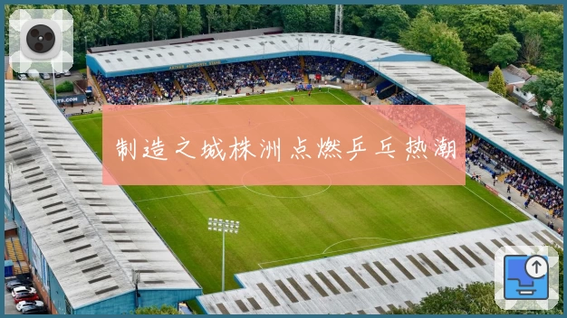 制造之城株洲点燃乒乓热潮