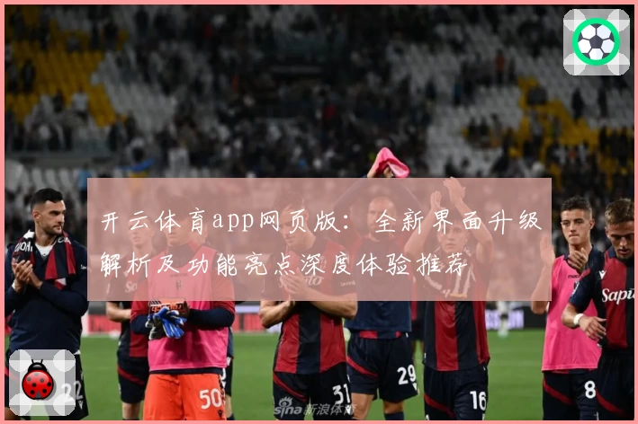 开云体育app网页版：全新界面升级解析及功能亮点深度体验推荐