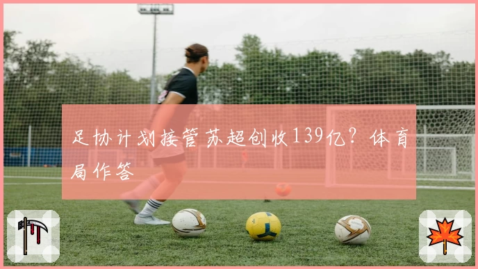 足协计划接管苏超创收139亿？体育局作答